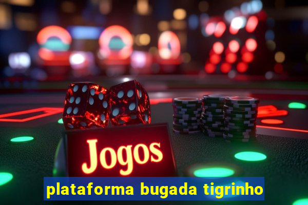 plataforma bugada tigrinho